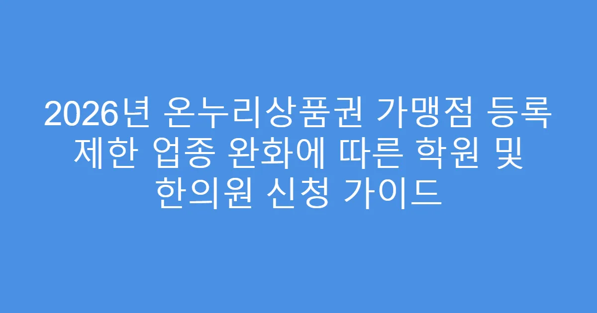 2026년 온누리상품권 가맹점 등록 제한 업종 완화에 따른 학원 및 한의원 신청 가이드