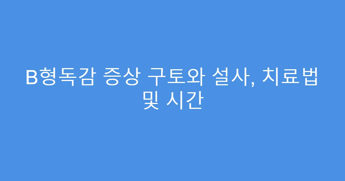 B형독감 증상 구토와 설사, 치료법 및 시간