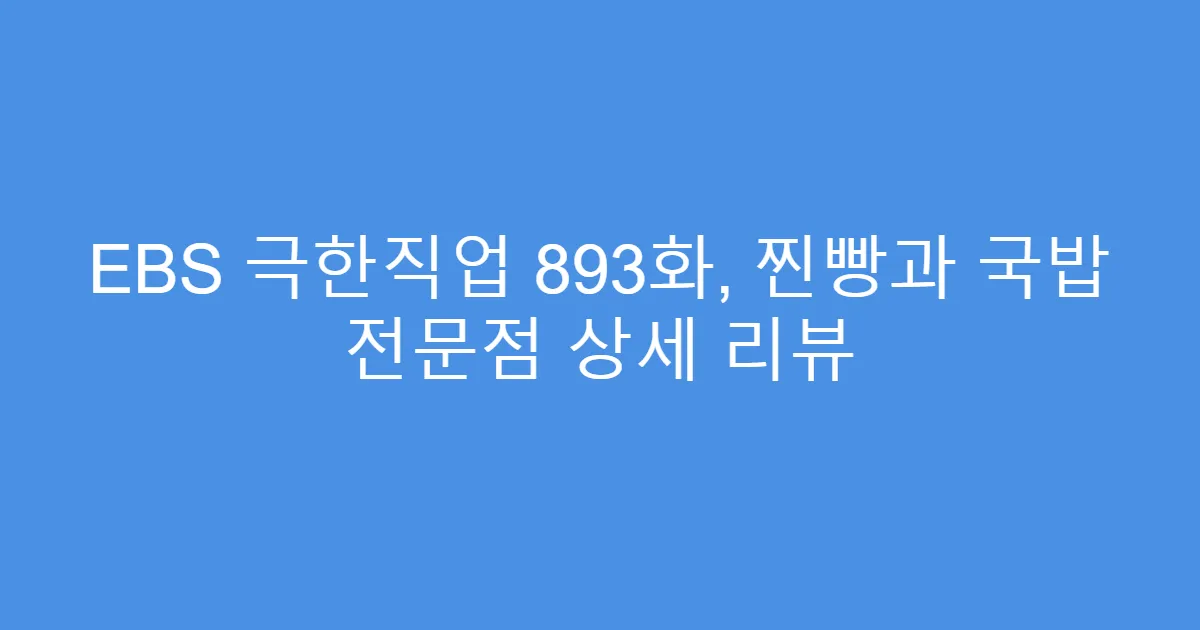 EBS 극한직업 893화, 찐빵과 국밥 전문점 상세 리뷰