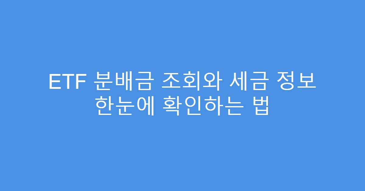 ETF 분배금 조회와 세금 정보 한눈에 확인하는 법