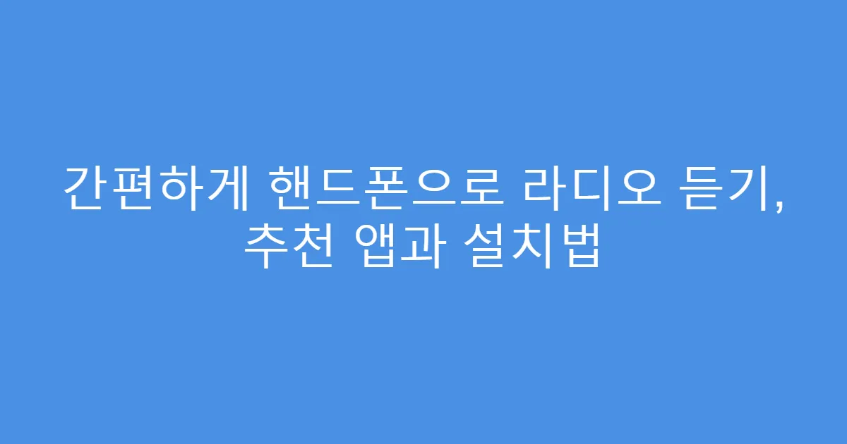 간편하게 핸드폰으로 라디오 듣기, 추천 앱과 설치법