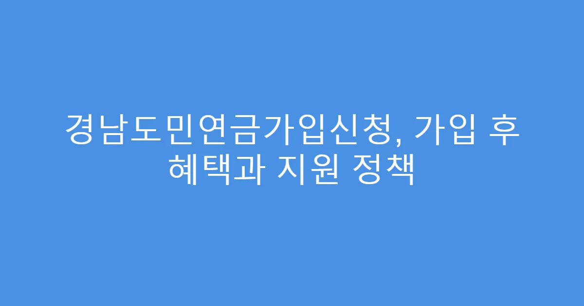 경남도민연금가입신청, 가입 후 혜택과 지원 정책