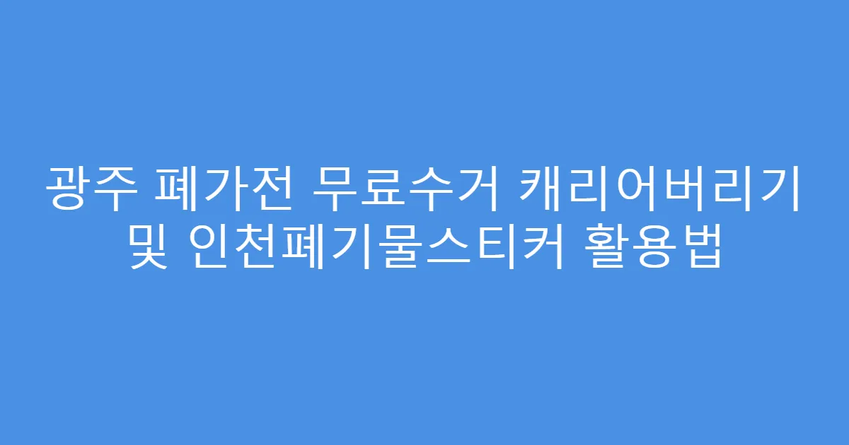 광주 폐가전 무료수거 캐리어버리기 및 인천폐기물스티커 활용법
