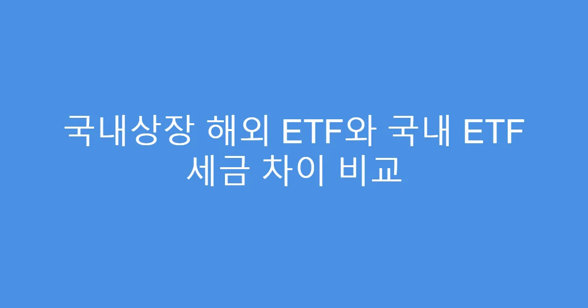 국내상장 해외 ETF와 국내 ETF 세금 차이 비교