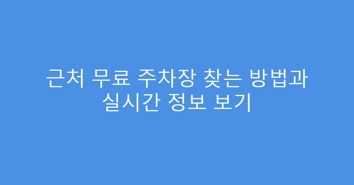 근처 무료 주차장 찾는 방법과 실시간 정보 보기