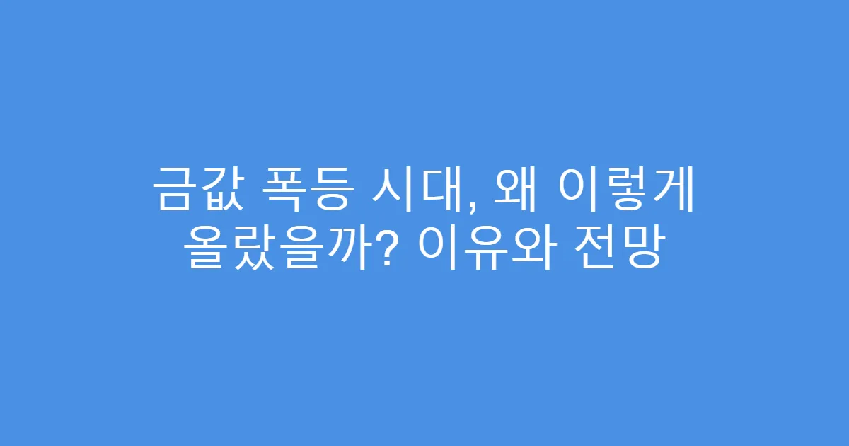 금값 폭등 시대, 왜 이렇게 올랐을까? 이유와 전망