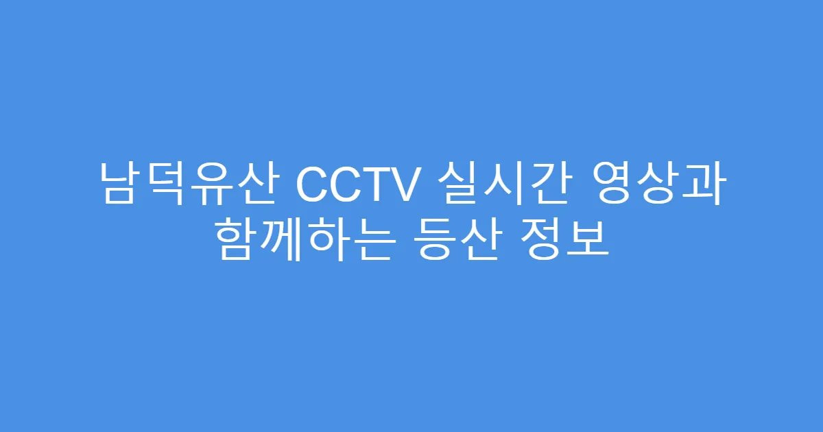 남덕유산 CCTV 실시간 영상과 함께하는 등산 정보