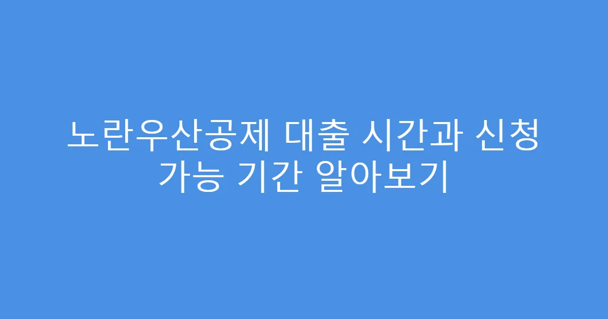 노란우산공제 대출 시간과 신청 가능 기간 알아보기