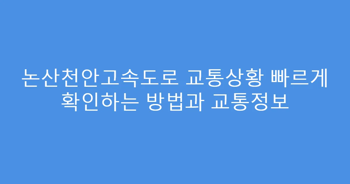 논산천안고속도로 교통상황 빠르게 확인하는 방법과 교통정보