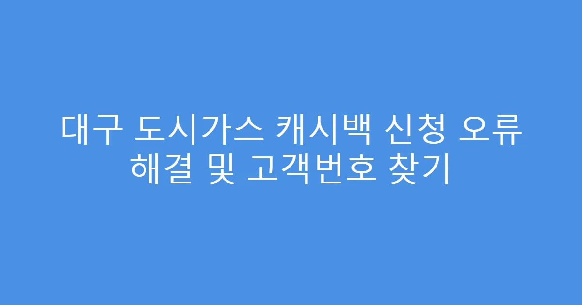 대구 도시가스 캐시백 신청 오류 해결 및 고객번호 찾기