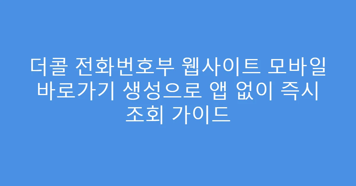 더콜 전화번호부 웹사이트 모바일 바로가기 생성으로 앱 없이 즉시 조회 가이드