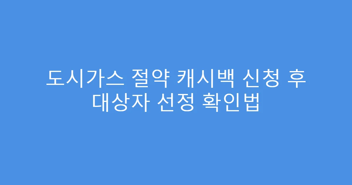 도시가스 절약 캐시백 신청 후 대상자 선정 확인법
