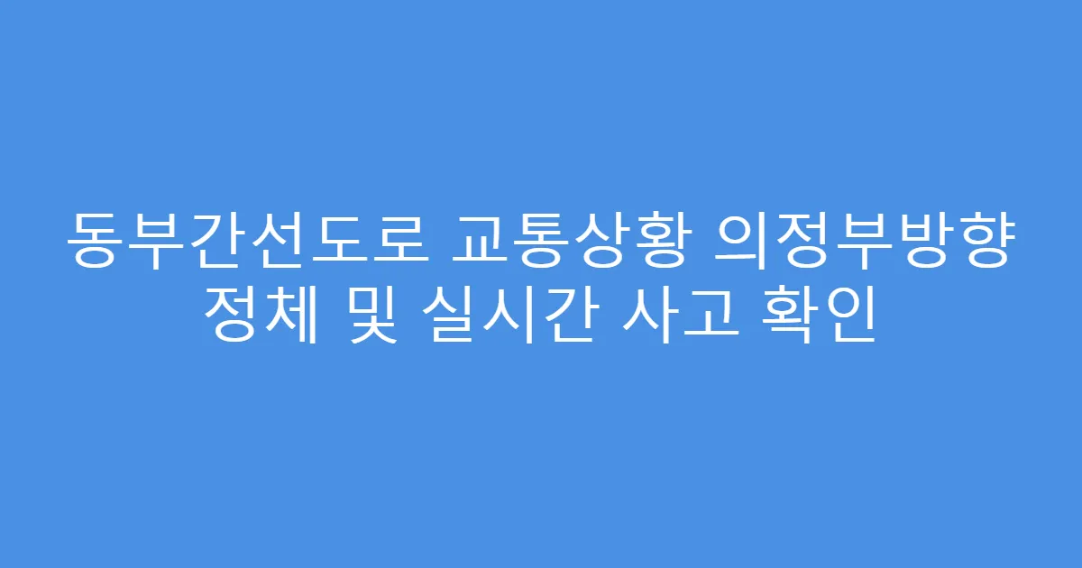 동부간선도로 교통상황 의정부방향 정체 및 실시간 사고 확인