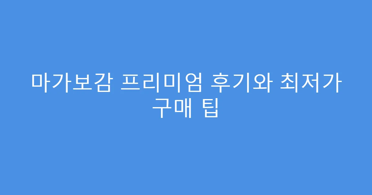 마가보감 프리미엄 후기와 최저가 구매 팁