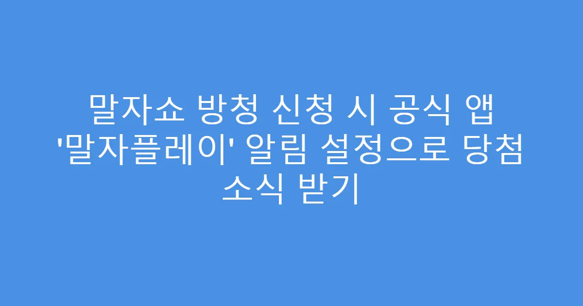 말자쇼 방청 신청 시 공식 앱 ‘말자플레이’ 알림 설정으로 당첨 소식 받기