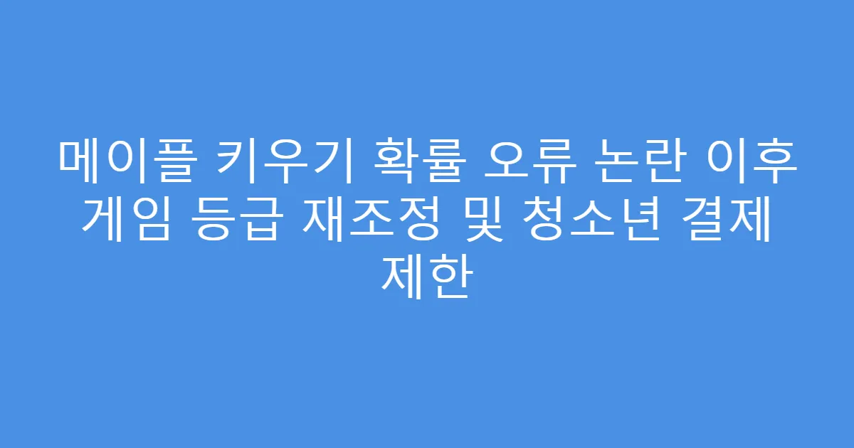 메이플 키우기 확률 오류 논란 이후 게임 등급 재조정 및 청소년 결제 제한