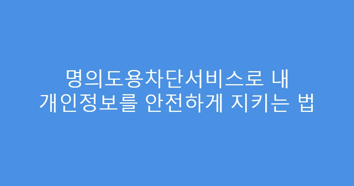 명의도용차단서비스로 내 개인정보를 안전하게 지키는 법
