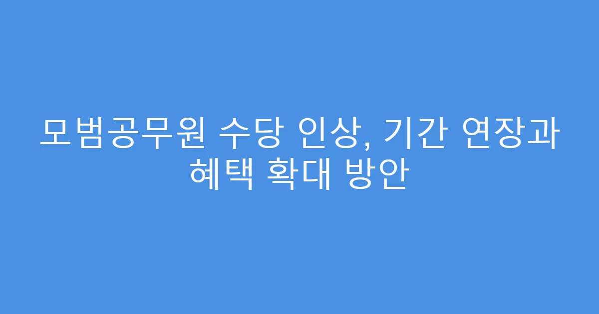 모범공무원 수당 인상, 기간 연장과 혜택 확대 방안