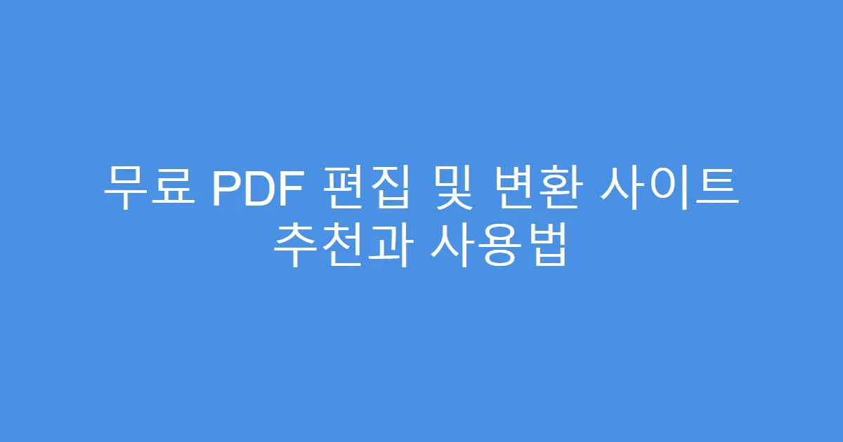 무료 PDF 편집 및 변환 사이트 추천과 사용법