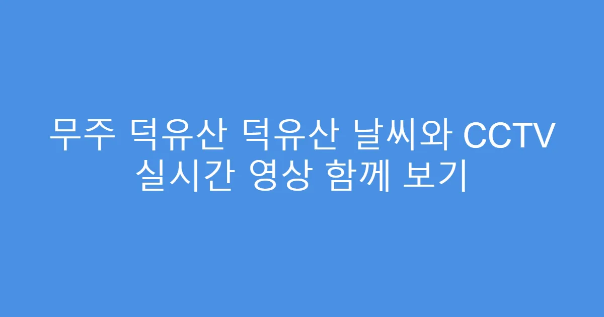 무주 덕유산 덕유산 날씨와 CCTV 실시간 영상 함께 보기