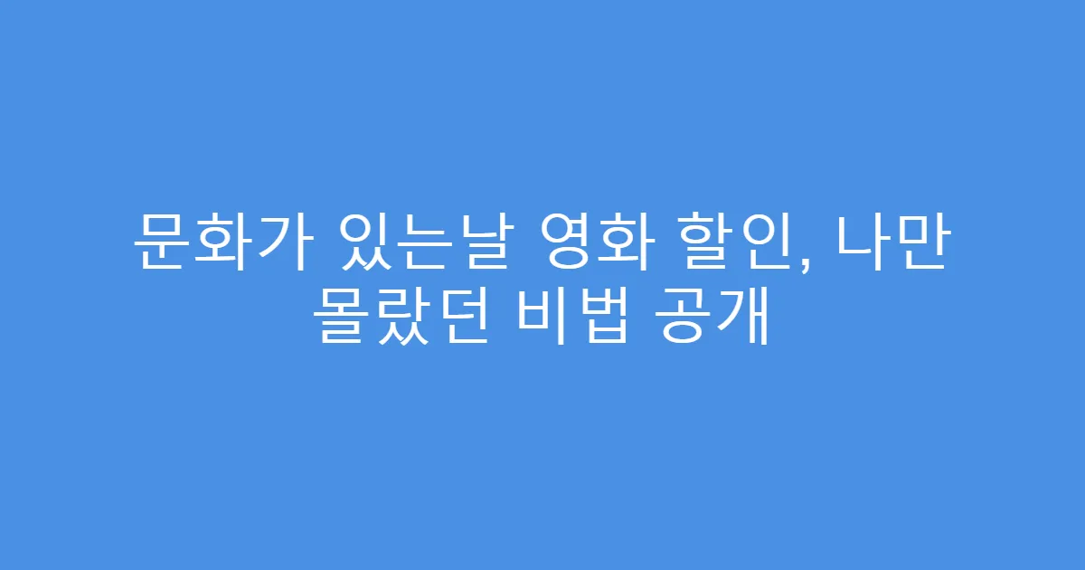 문화가 있는날 영화 할인, 나만 몰랐던 비법 공개