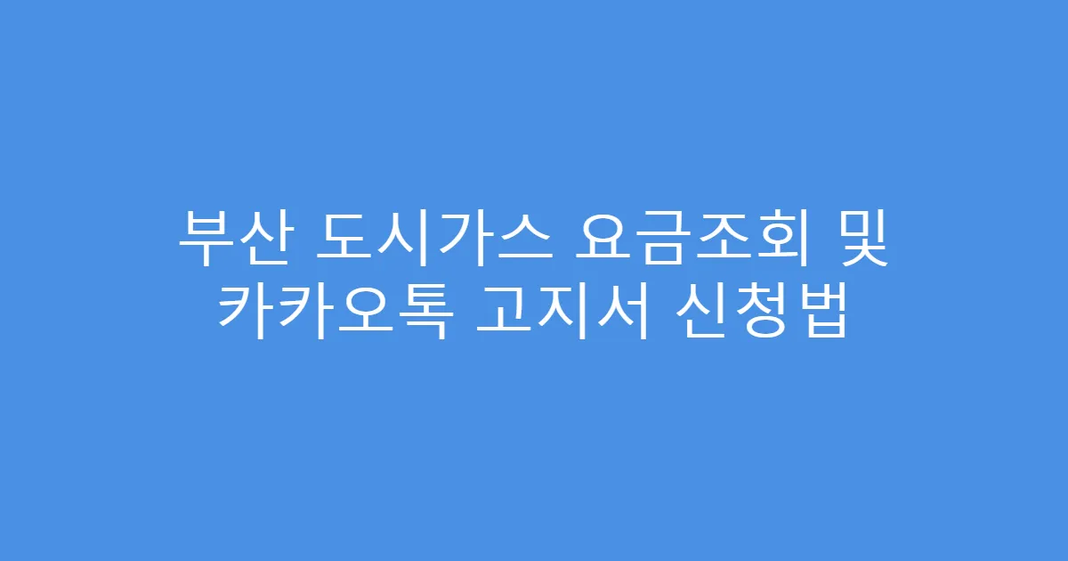 부산 도시가스 요금조회 및 카카오톡 고지서 신청법