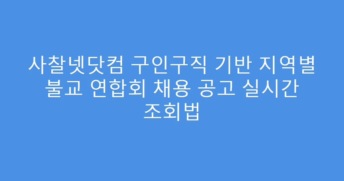 사찰넷닷컴 구인구직 기반 지역별 불교 연합회 채용 공고 실시간 조회법