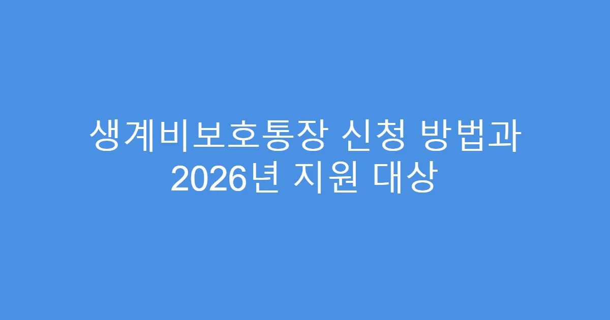 생계비보호통장 신청 방법과 2026년 지원 대상