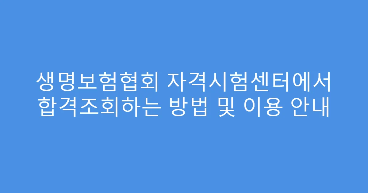 생명보험협회 자격시험센터에서 합격조회하는 방법 및 이용 안내