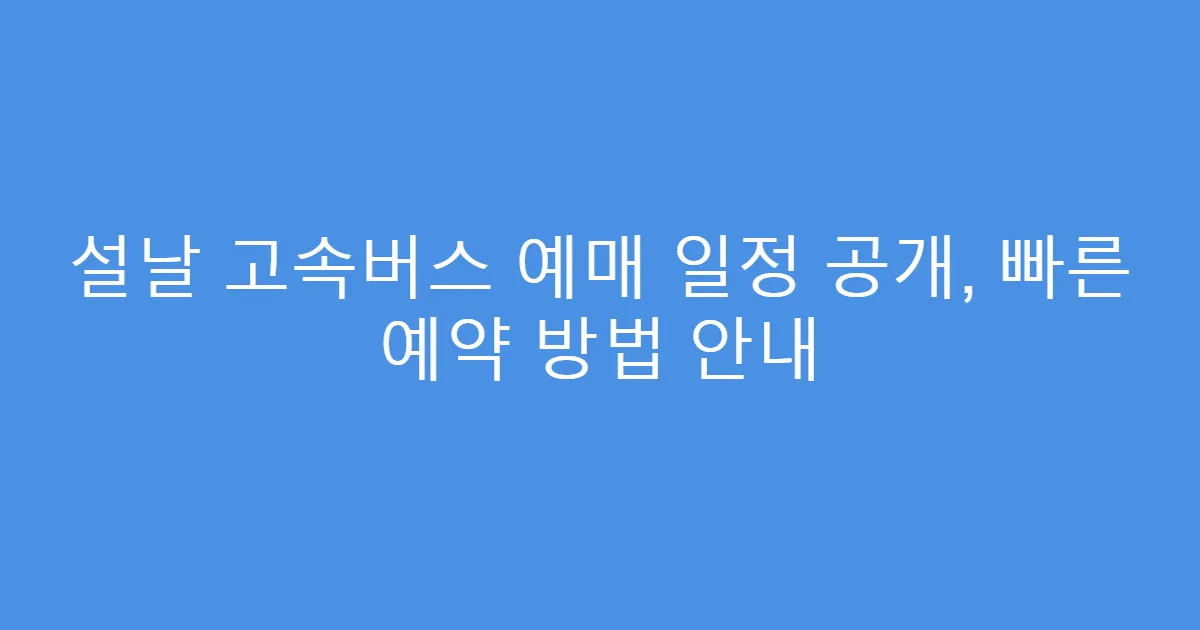 설날 고속버스 예매 일정 공개, 빠른 예약 방법 안내