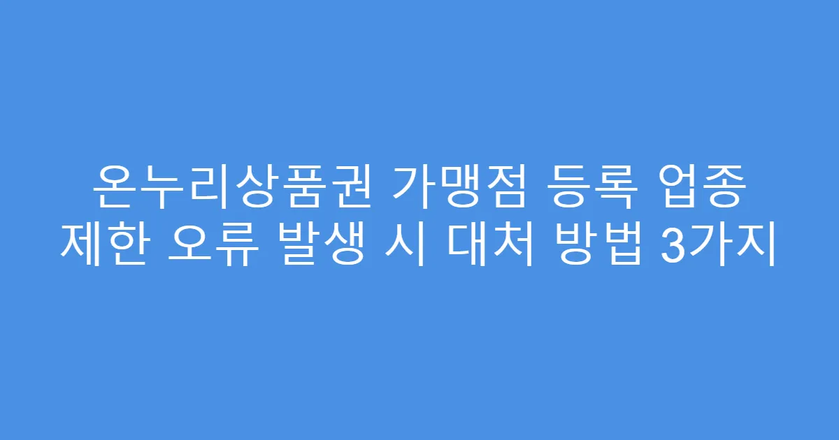 온누리상품권 가맹점 등록 업종 제한 오류 발생 시 대처 방법 3가지