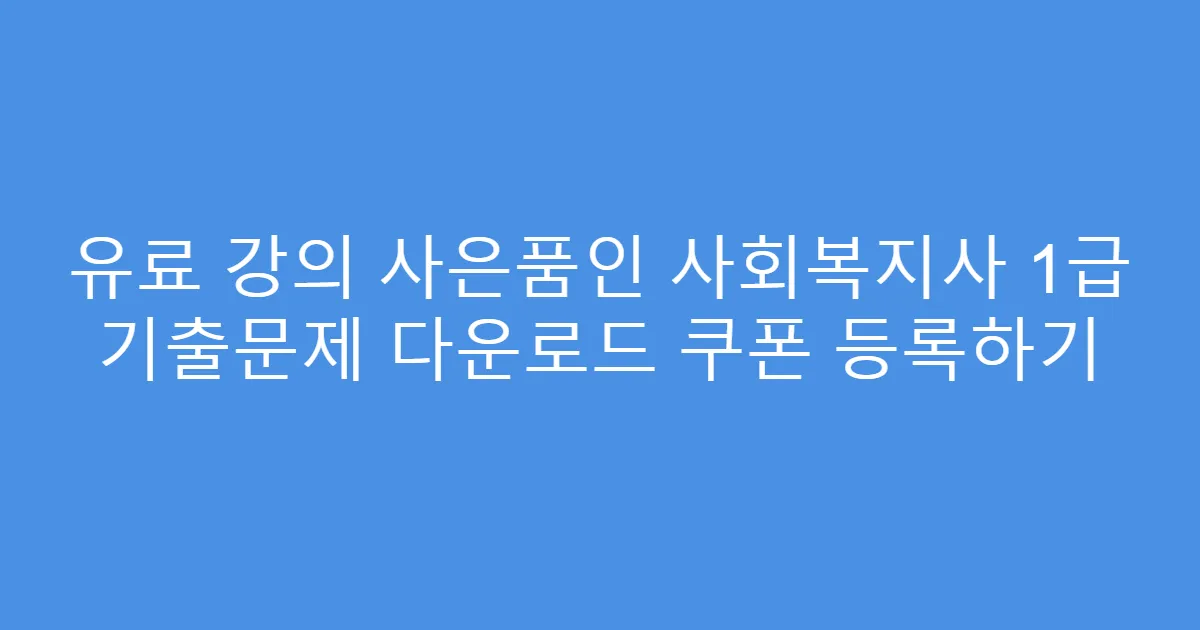 유료 강의 사은품인 사회복지사 1급 기출문제 다운로드 쿠폰 등록하기