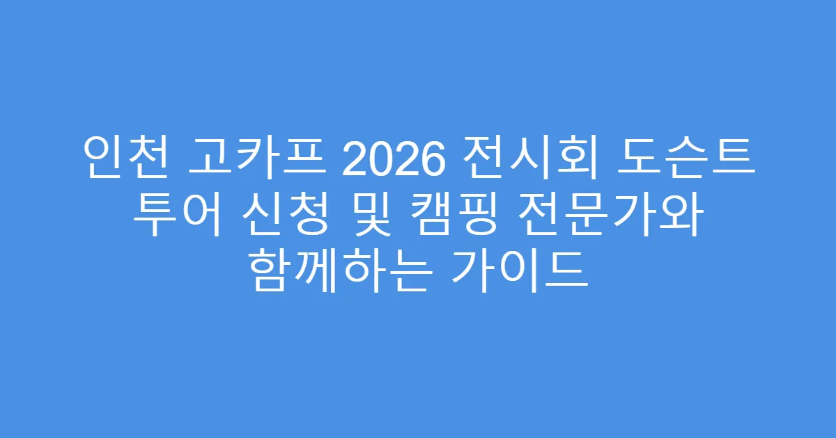 인천 고카프 2026 전시회 도슨트 투어 신청 및 캠핑 전문가와 함께하는 가이드