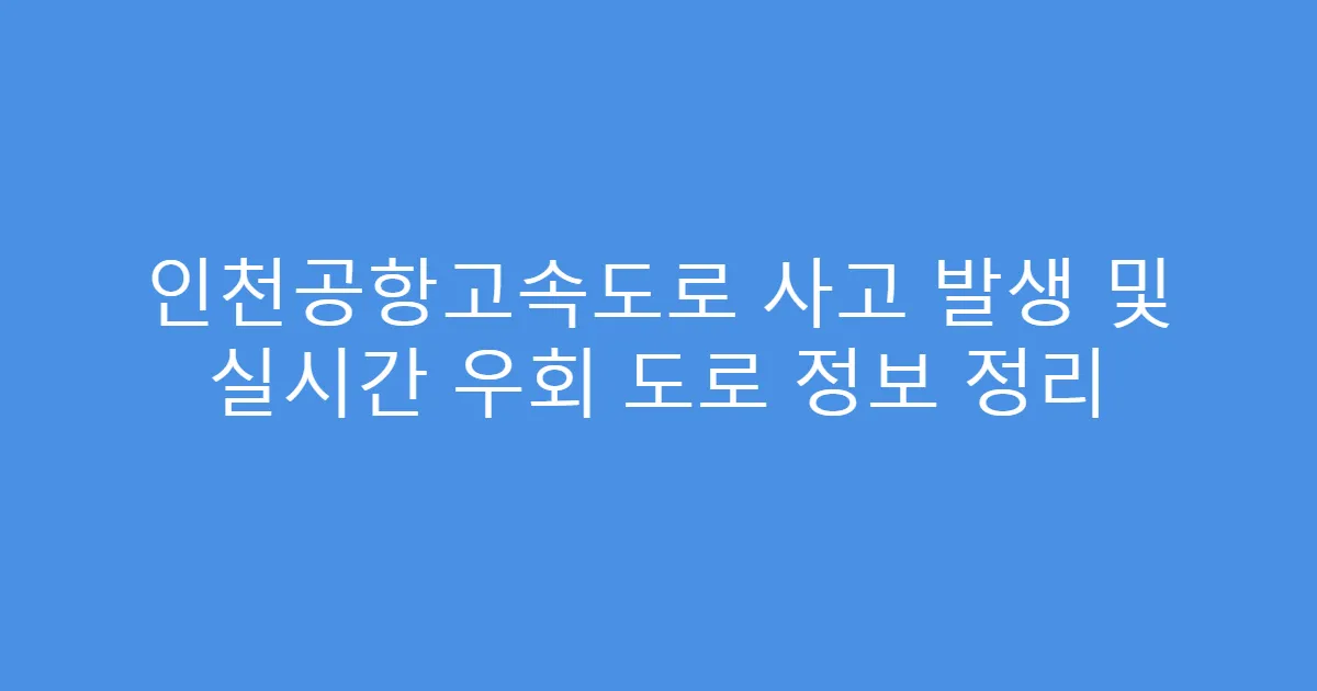 인천공항고속도로 사고 발생 및 실시간 우회 도로 정보 정리