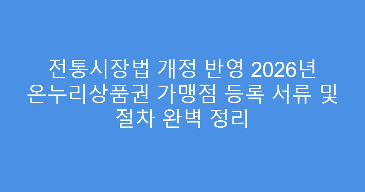 전통시장법 개정 반영 2026년 온누리상품권 가맹점 등록 서류 및 절차 완벽 정리