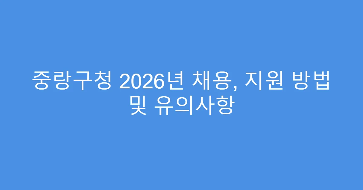 중랑구청 2026년 채용, 지원 방법 및 유의사항