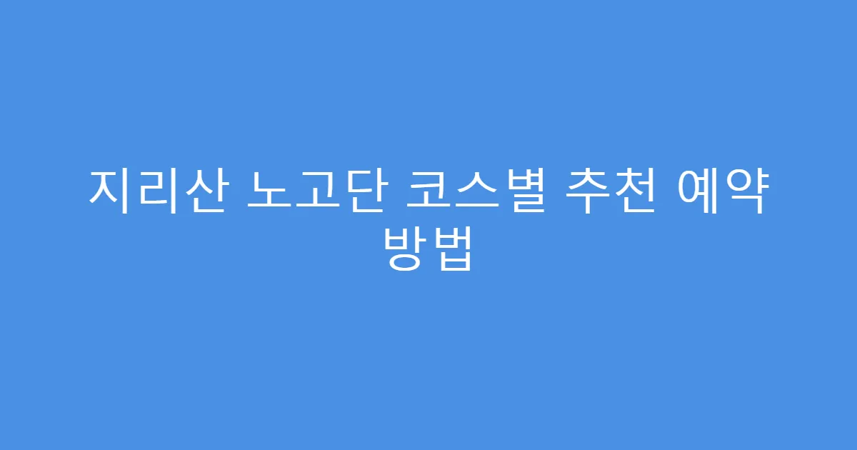 지리산 노고단 코스별 추천 예약 방법
