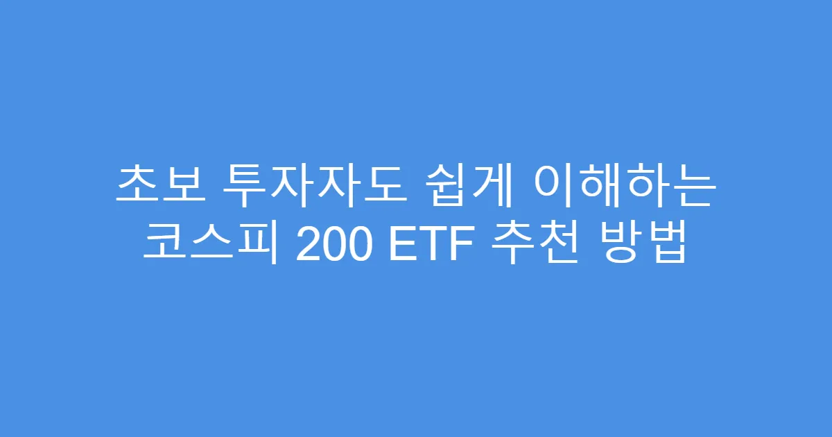 초보 투자자도 쉽게 이해하는 코스피 200 ETF 추천 방법
