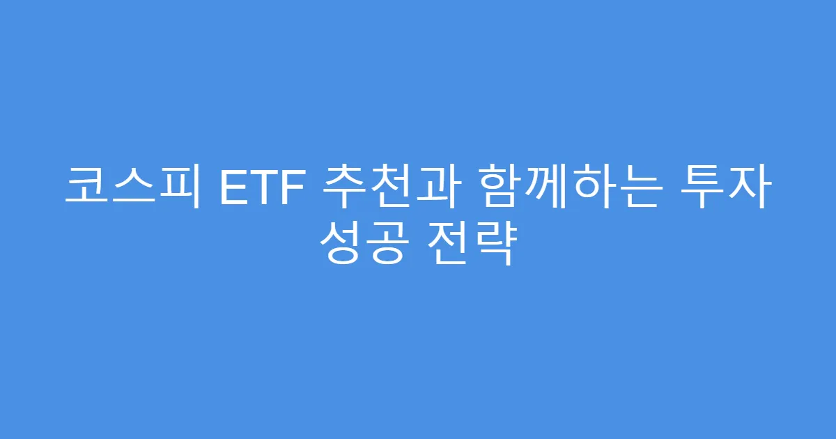 코스피 ETF 추천과 함께하는 투자 성공 전략