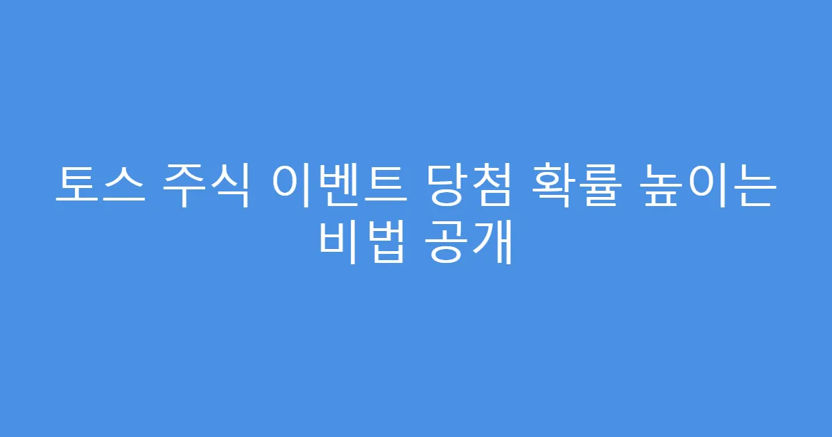 토스 주식 이벤트 당첨 확률 높이는 비법 공개
