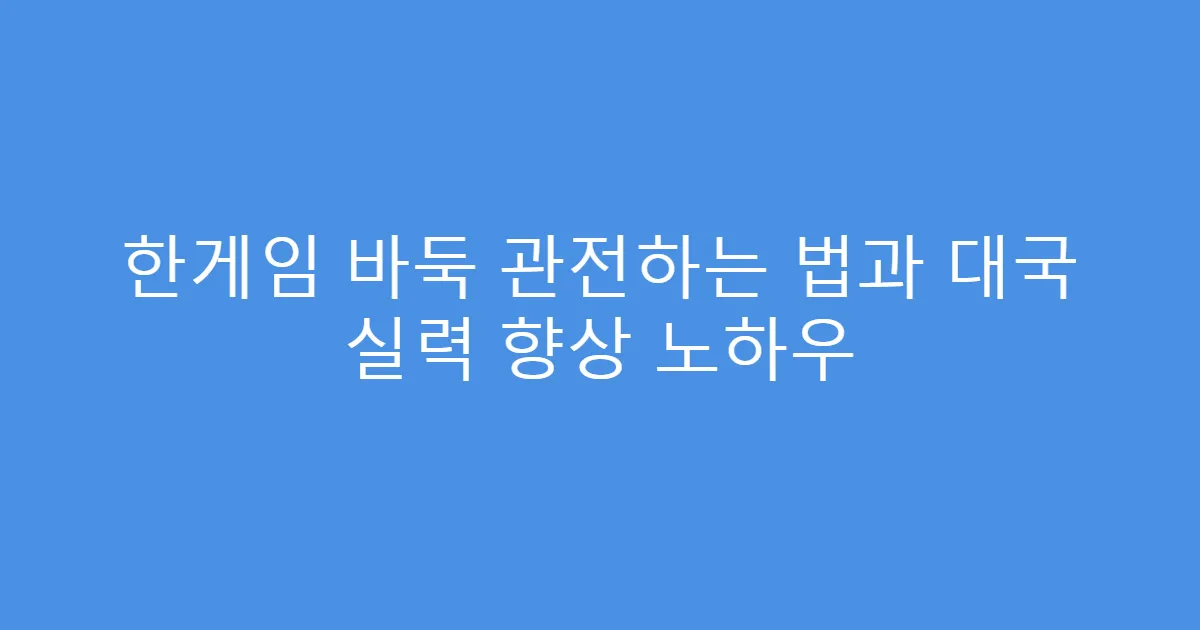 한게임 바둑 관전하는 법과 대국 실력 향상 노하우