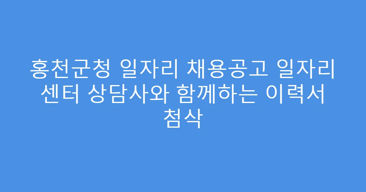 홍천군청 일자리 채용공고 일자리 센터 상담사와 함께하는 이력서 첨삭