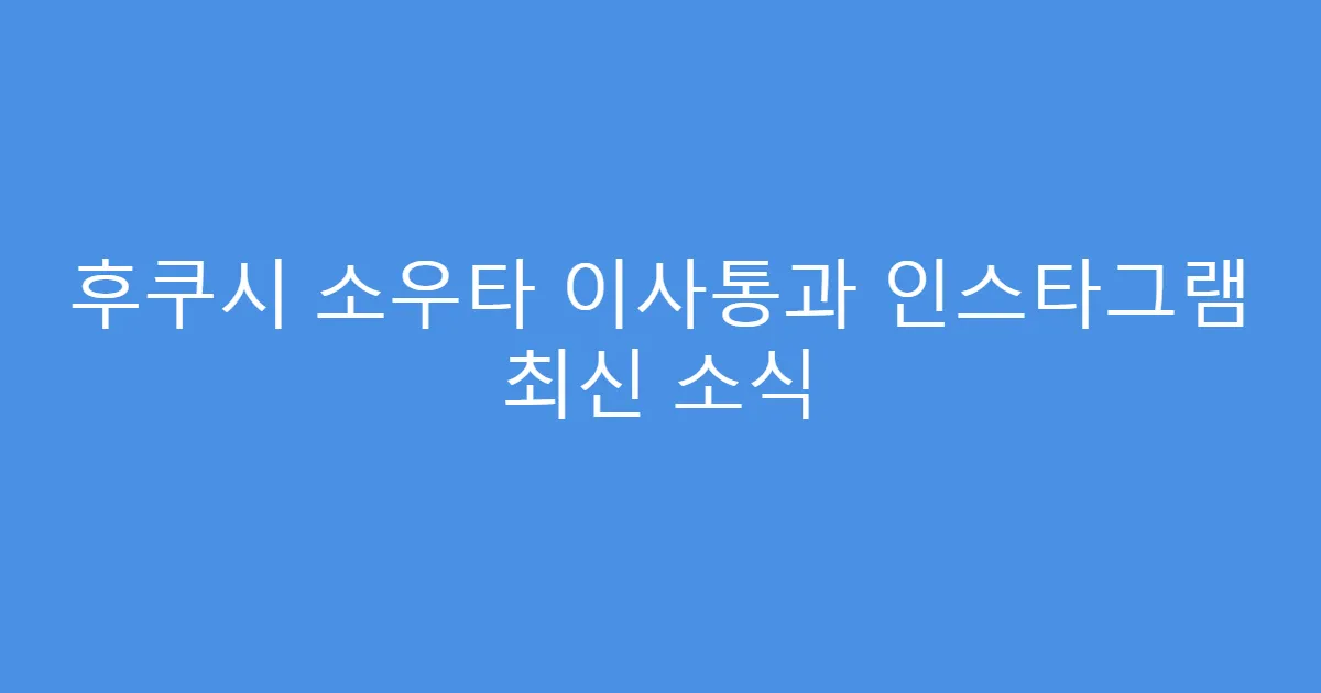 후쿠시 소우타 이사통과 인스타그램 최신 소식
