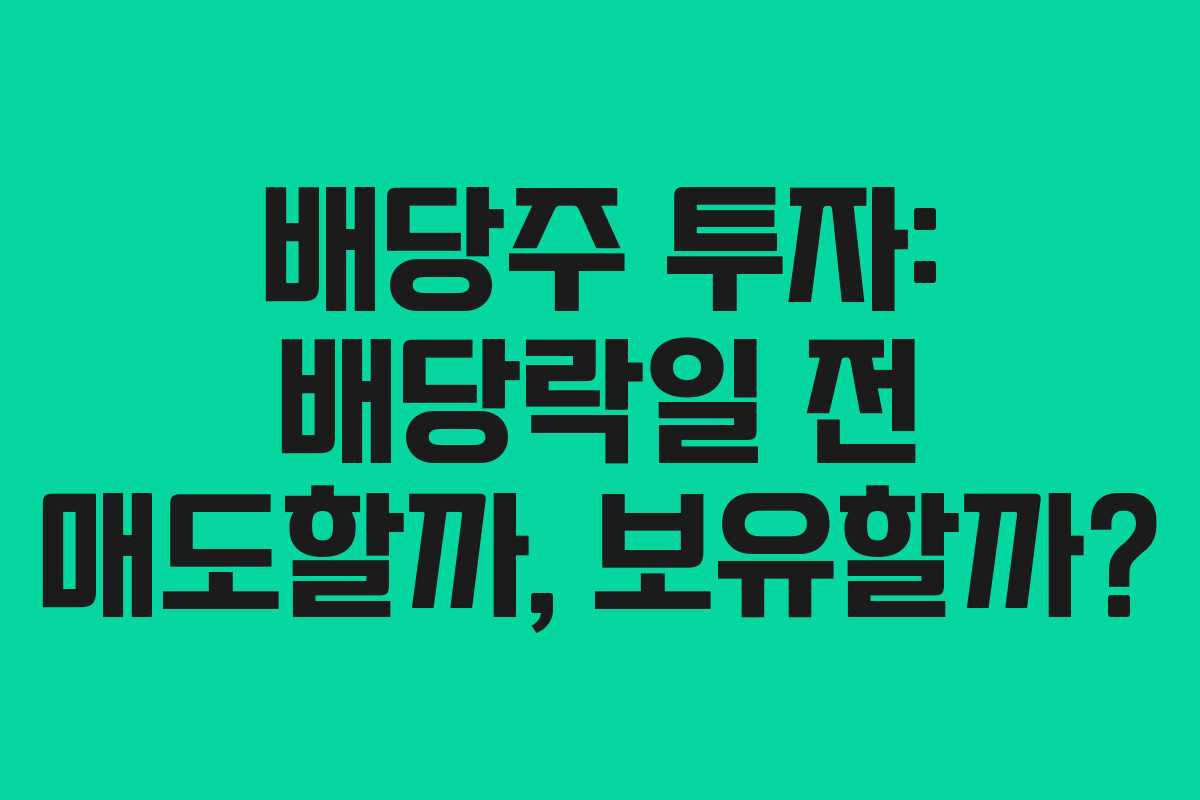 배당주 투자: 배당락일 전 매도할까, 보유할까?