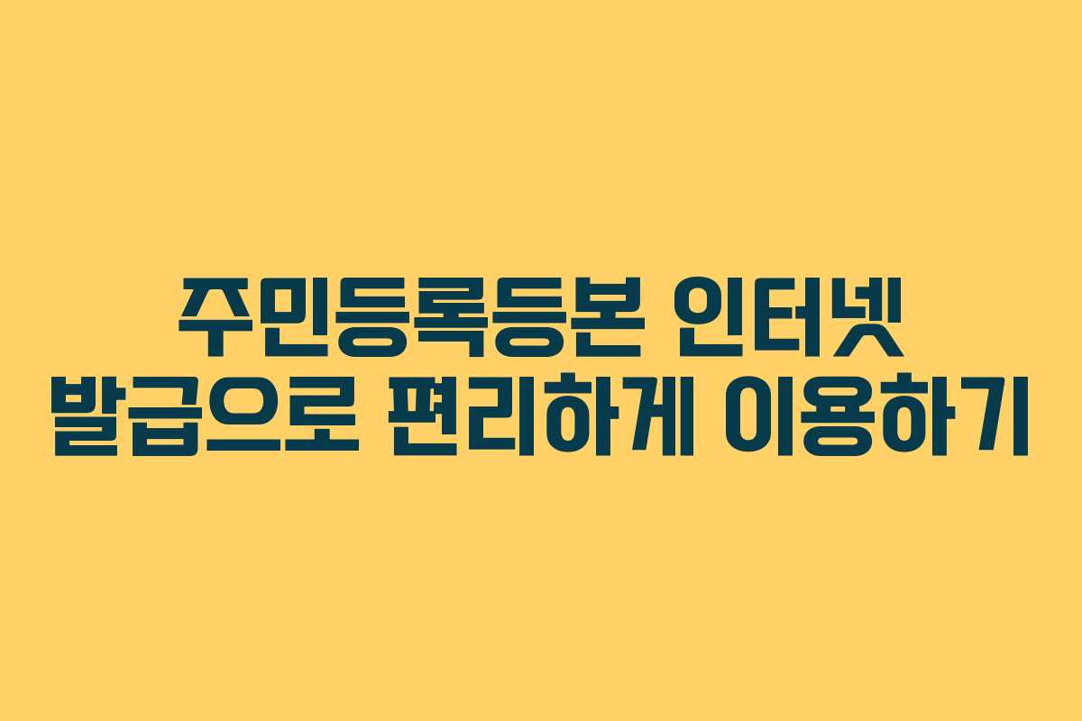 주민등록등본 인터넷 발급으로 편리하게 이용하기