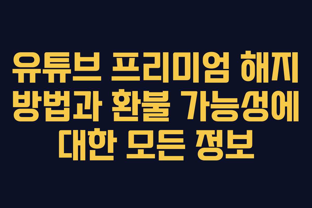 유튜브 프리미엄 해지 방법과 환불 가능성에 대한 모든 정보