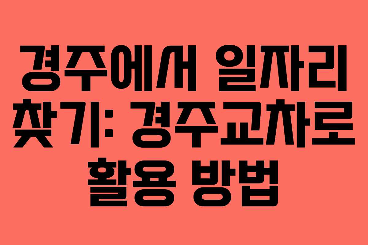 경주에서 일자리 찾기: 경주교차로 활용 방법