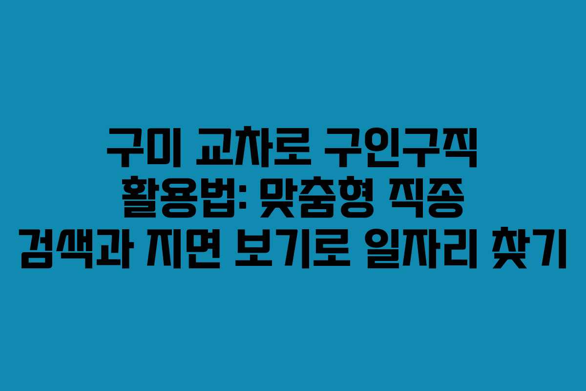 구미 교차로 구인구직 활용법: 맞춤형 직종 검색과 지면 보기로 일자리 찾기