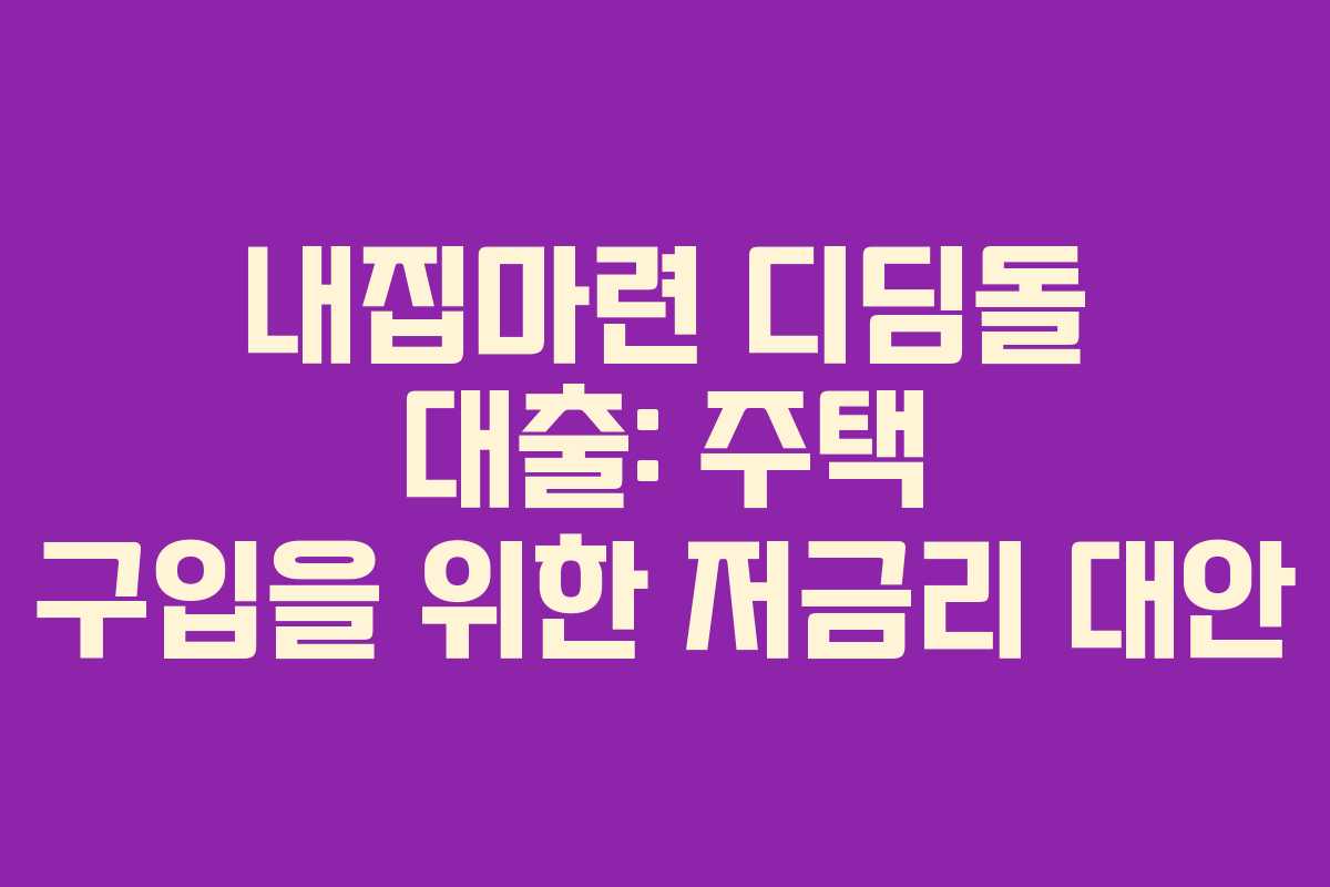 내집마련 디딤돌 대출: 주택 구입을 위한 저금리 대안