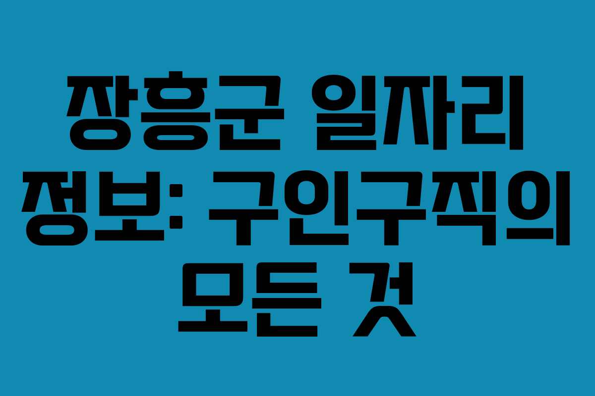 장흥군 일자리 정보: 구인구직의 모든 것